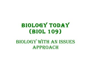 Biology Today (BIOL 109) Biology with an Issues approach 
