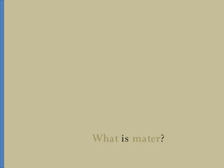 What  is  mater ? 