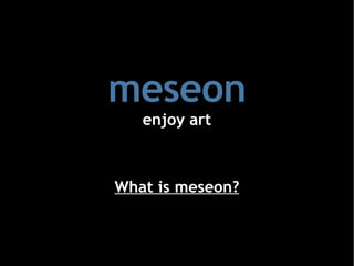 meseon enjoy art What is meseon? 