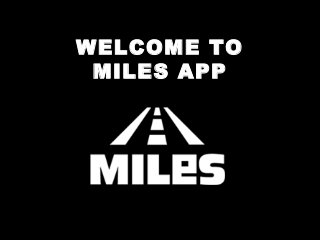 WELCOME TO
MILES APP
 