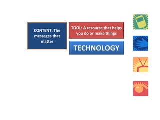  TOOL: A resource that helps you do or make things TECHNOLOGY CONTENT: The messages that matter 