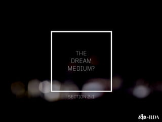 THE
 DREAM
MEDIUM?



SECTION 2-1
 