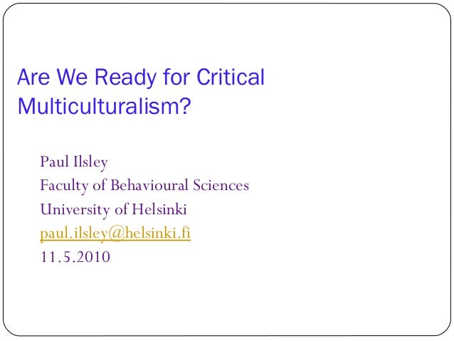 Are We Ready for CriticalMulticulturalism?  Paul Ilsley  Faculty of Behavioural Sciences  University of Helsinki  paul.ils...
