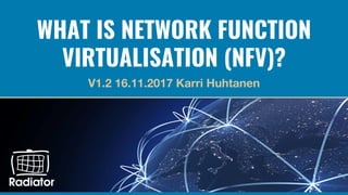 WHAT IS NETWORK FUNCTION
VIRTUALISATION (NFV)?
 