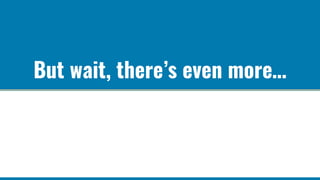 But wait, there’s even more…
 