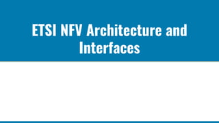 ETSI NFV Architecture and
Interfaces
 