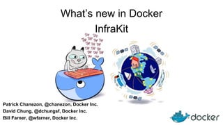 Patrick Chanezon, @chanezon, Docker Inc.
What’s new in Docker
InfraKit
David Chung, @dchungsf, Docker Inc.
Bill Farner, @wfarner, Docker Inc.
 