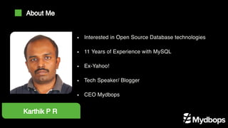 Interested in Open Source Database technologies
11 Years of Experience with MySQL
Ex-Yahoo!
Tech Speaker/ Blogger 
CEO Mydbops
Karthik P R 
About Me
 