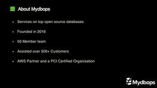Services on top open source databases
Founded in 2016
50 Member team
Assisted over 500+ Customers
AWS Partner and a PCI Certified Organisation
About Mydbops
 