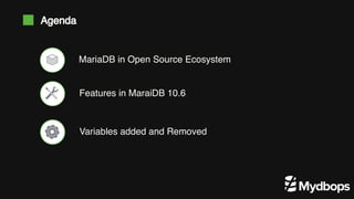 Features in MaraiDB 10.6
MariaDB in Open Source Ecosystem
Agenda
Variables added and Removed
 