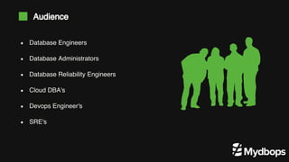 Database Engineers
Database Administrators
Database Reliability Engineers
Cloud DBA's
Devops Engineer's
SRE's
Audience
 