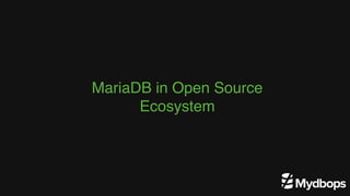 MariaDB in Open Source
Ecosystem
 