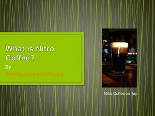 By
www.BuyOrganicCoffee.org
Nitro Coffee on Tap
 