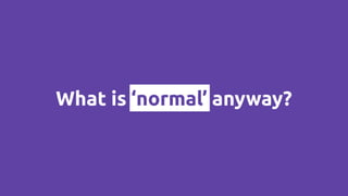 What is ‘normal’ anyway?
 