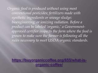 Companies that handle or process organic food before it
gets to your local supermarket or restaurant must be
certified. Or...