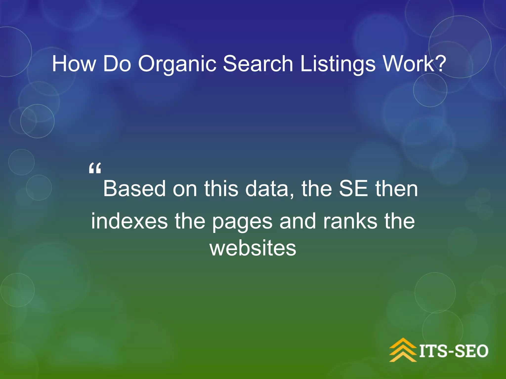 “Based on this data, the SE then
indexes the pages and ranks the
websites
How Do Organic Search Listings Work?
 