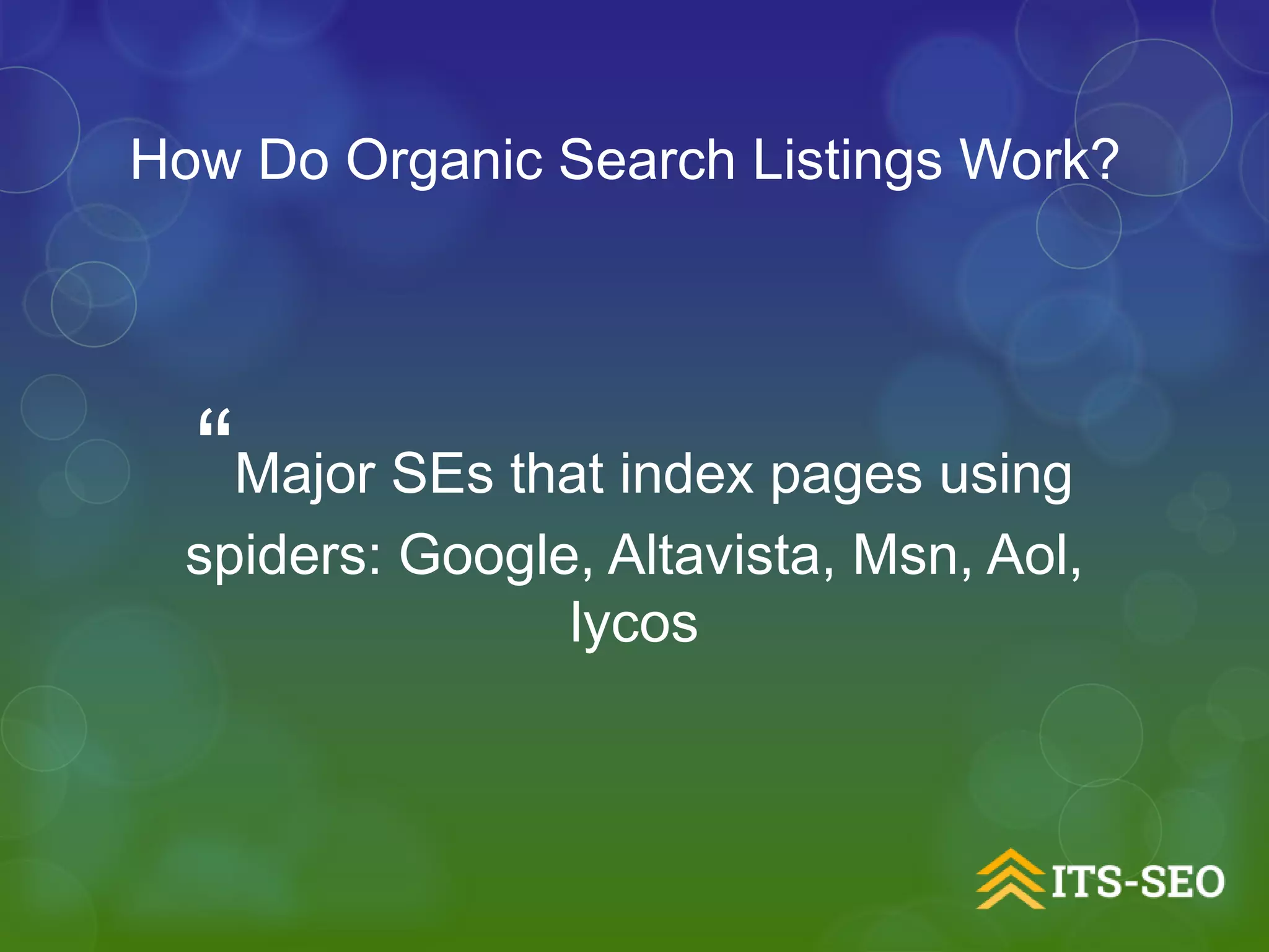 “Major SEs that index pages using
spiders: Google, Altavista, Msn, Aol,
lycos
How Do Organic Search Listings Work?
 