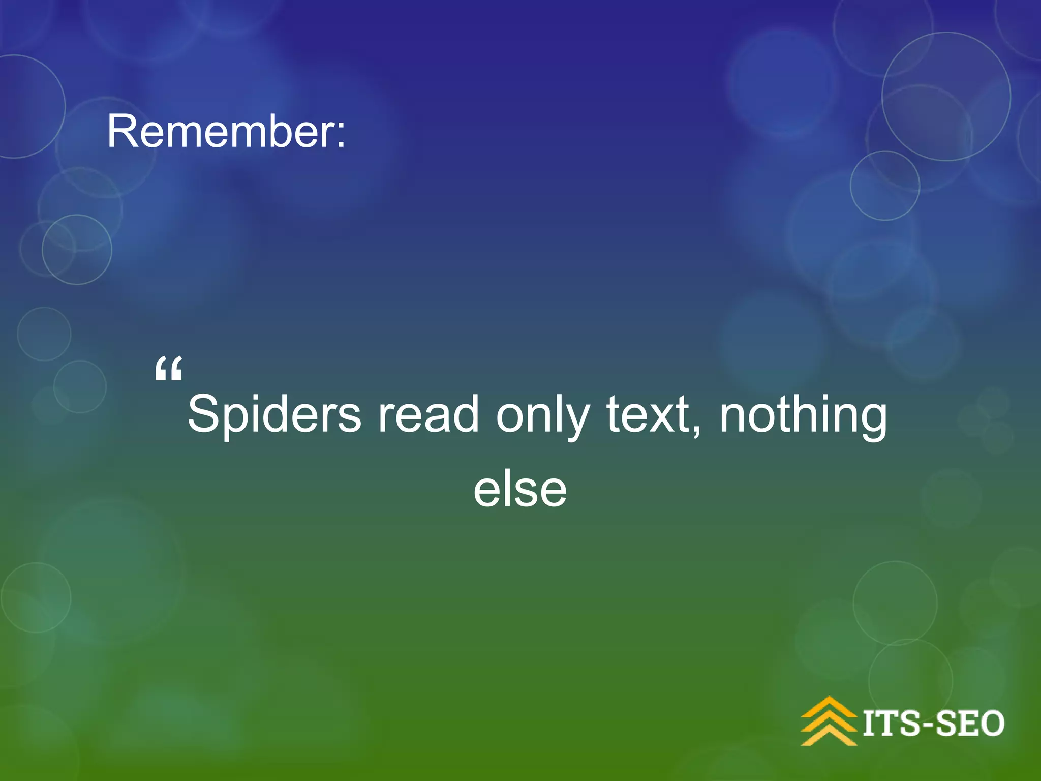 “Spiders read only text, nothing
else
Remember:
 
