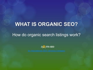 WHAT IS ORGANIC SEO?
How do organic search listings work?
By:
An International SEO Services Company
 