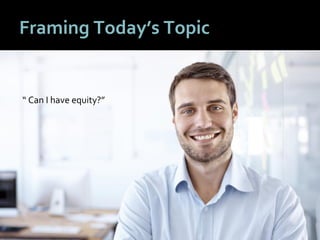 44
Framing Today’s Topic
“ Can I have equity?”
 