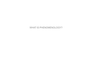 WHAT IS PHENOMENOLOGY?
 