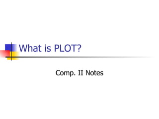What is PLOT? Comp. II Notes 
