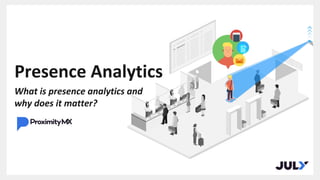 Presence Analytics
What is presence analytics and
why does it matter?
 