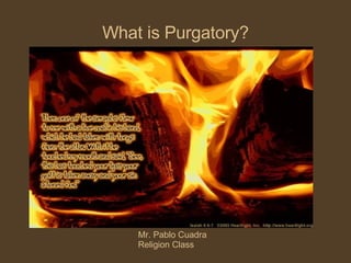 What is Purgatory? Mr. Pablo Cuadra Religion Class 