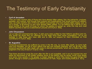 The Testimony of Early Christianity <ul><li>Cyril of Jerusalem </li></ul><ul><li>Then we make mention also of those who ha...