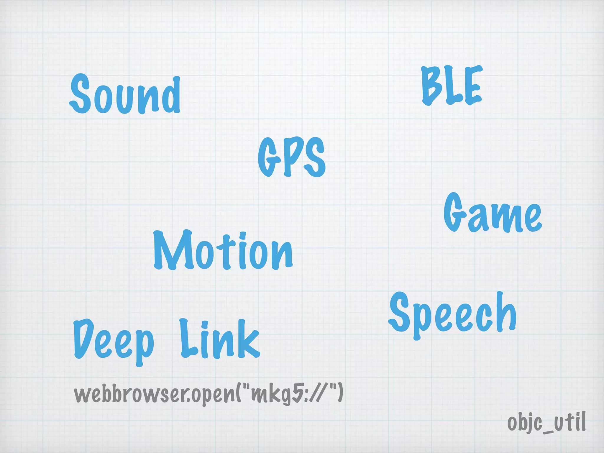 BLE
Deep Link
webbrowser.open("mkg5://")
Sound
Game
GPS
Motion
Speech
objc_util