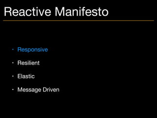 Reactive Manifesto
• Responsive

• Resilient

• Elastic

• Message Driven
 