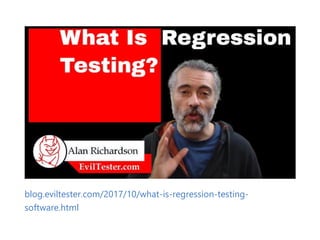 blog.eviltester.com/2017/10/what‐is‐regression‐testing‐
software.html
 