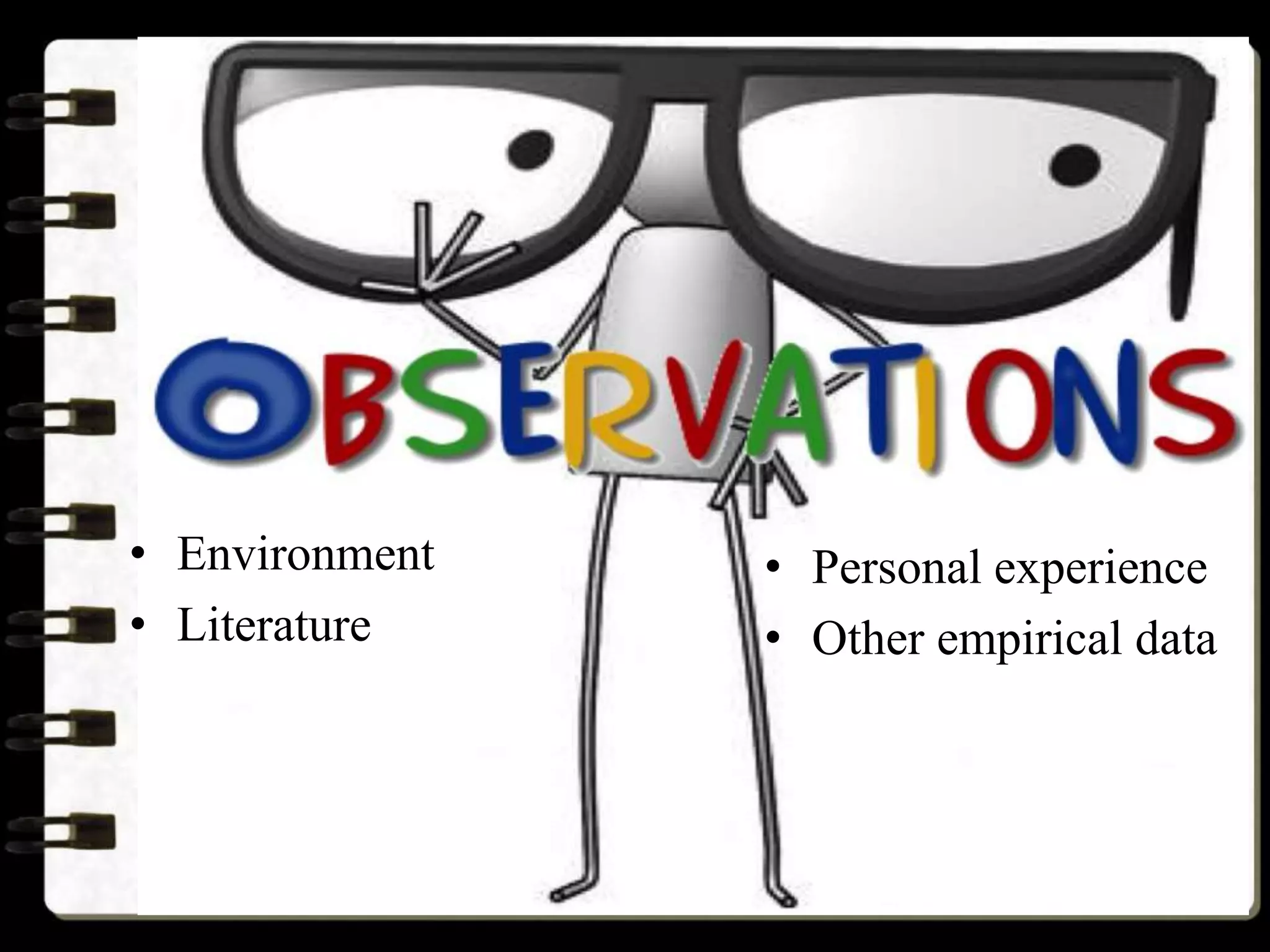 • Environment
• Literature
• Personal experience
• Other empirical data
 