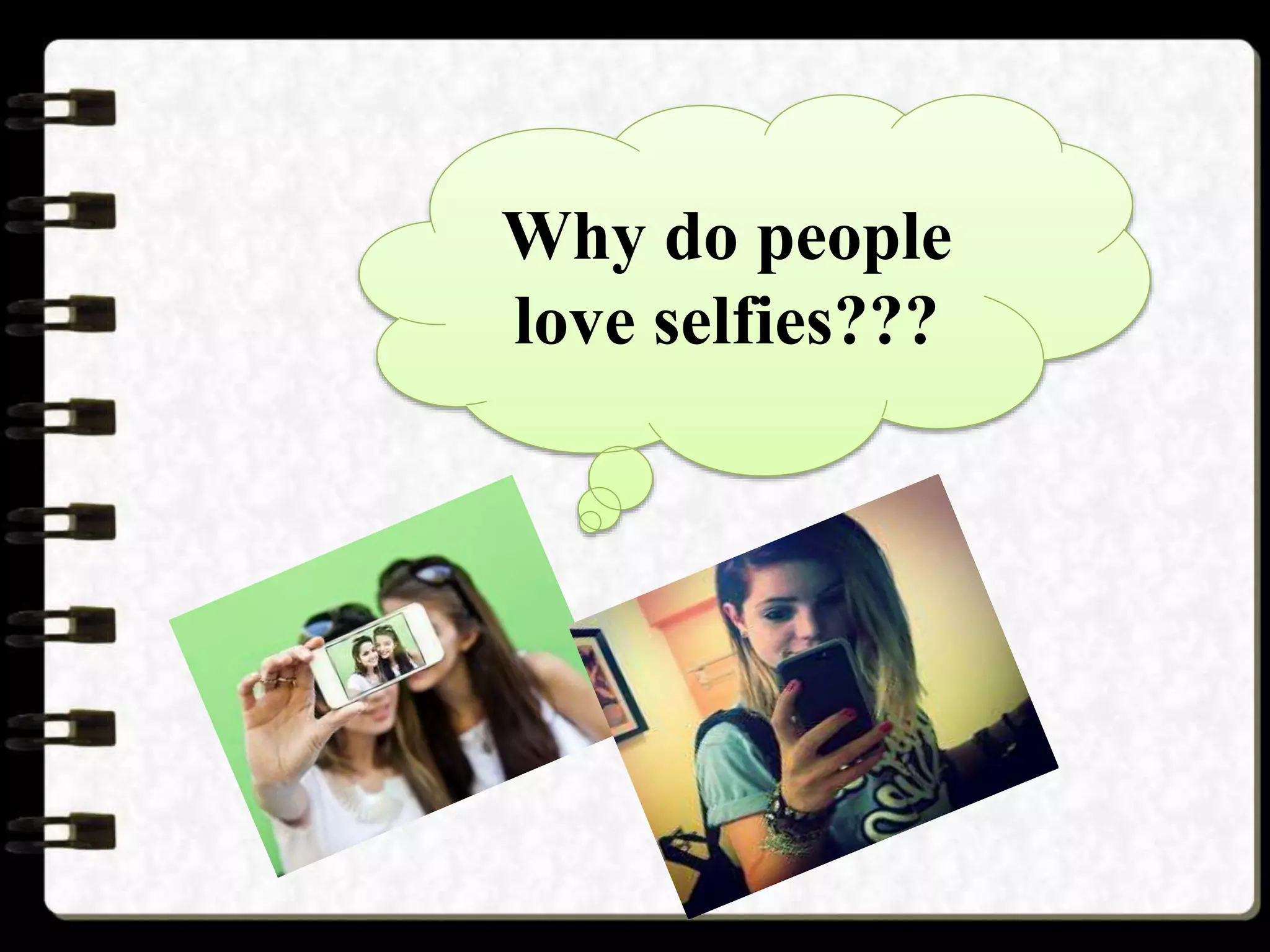 Why do people
love selfies???
 