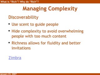 Managing Complexity <ul><li>Discoverability </li></ul><ul><li>Use scent to guide people </li></ul><ul><li>Hide complexity ...