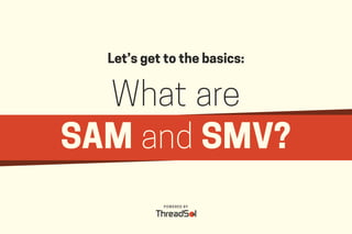 Let’s get to the basics:
SAM and SMV?
What are
POWERED BY
 