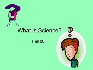 What is Science? Fall 06’ 