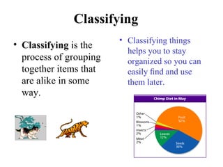 Classifying <ul><li>Classifying  is the process of grouping together items that are alike in some way.  </li></ul><ul><li>...
