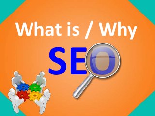 What is / Why
SEO
 