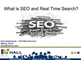 What is SEO and Real Time Search? Kasi Gajtkowski – Hall Web Services @kasi_marie [email_address] 
