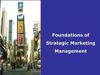 Foundations of
Strategic Marketing
Management
 