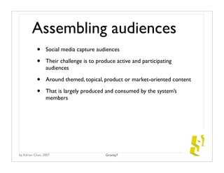 Assembling audiences
           •     Social media capture audiences

           •     Their challenge is to produce activ...