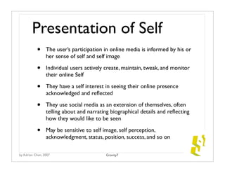 Presentation of Self
           •     The user’s participation in online media is informed by his or
                 her ...