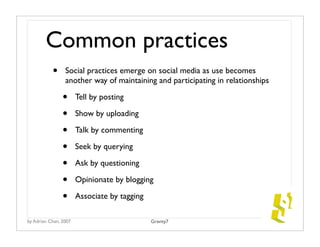 Common practices
           •     Social practices emerge on social media as use becomes
                 another way of m...