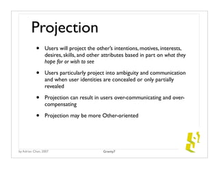 Projection
           •     Users will project the other’s intentions, motives, interests,
                 desires, skill...