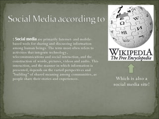 Which is also a social media site! : Social media  are primarily Internet- and mobile-based tools for sharing and discussing information among human beings. The term most often refers to activities that integrate technology, telecommunications and social interaction, and the construction of words, pictures, videos and audio. This interaction, and the manner in which information is presented, depends on the varied perspectives and "building" of shared meaning among communities, as people share their stories and experiences. 