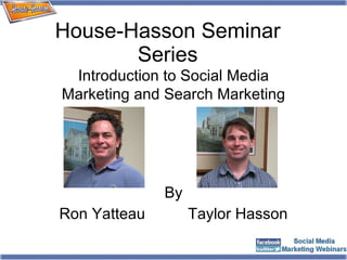 House-Hasson Seminar Series By Ron Yatteau  Taylor Hasson Introduction to Social Media Marketing and Search Marketing 