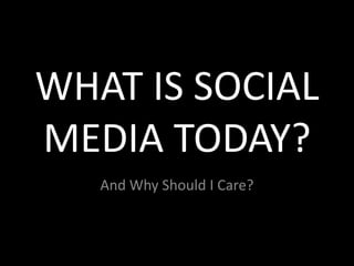 WHAT IS SOCIAL MEDIA TODAY? And Why Should I Care? 