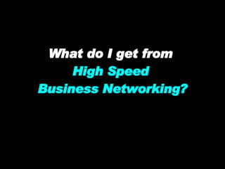 What do I get from  High Speed  Business Networking? 