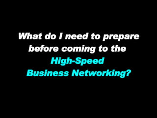 What do I need to prepare before coming to the High-Speed Business Networking?